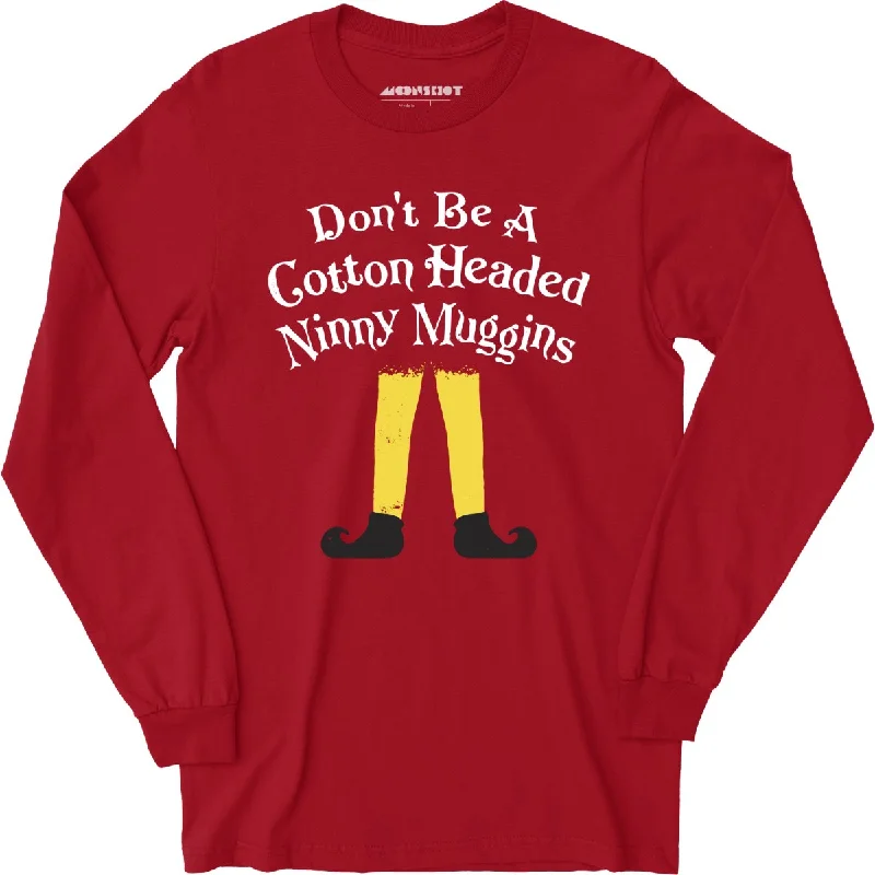 dont-be-a-cotton-headed-ninny-muggins-long-sleeve-t-shirt