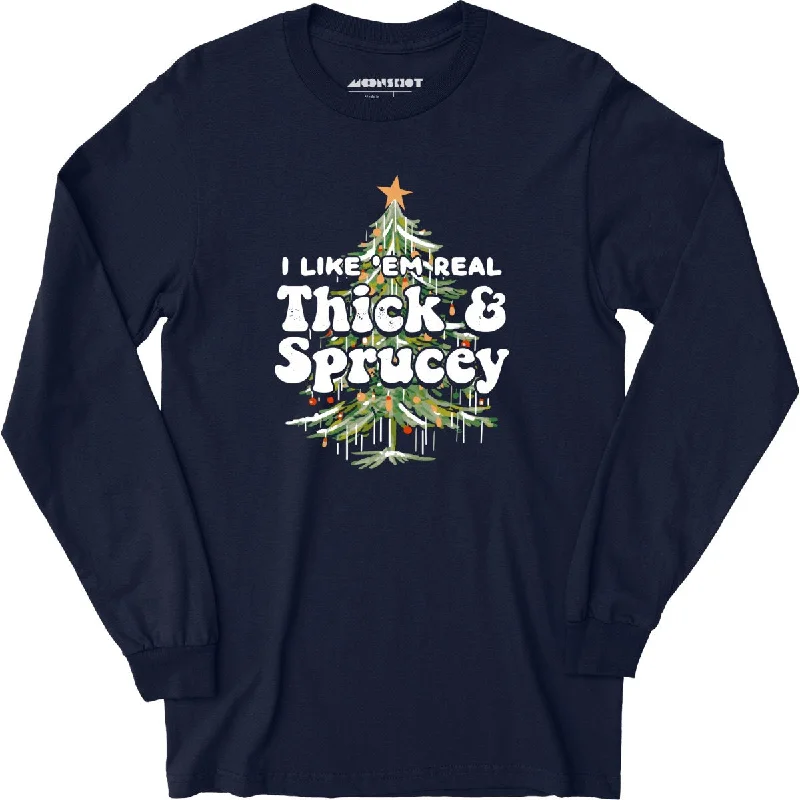 i-like-em-real-thick-and-sprucey-long-sleeve-t-shirt