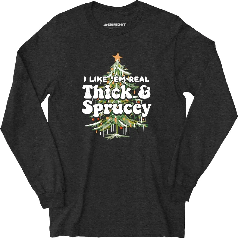 i-like-em-real-thick-and-sprucey-long-sleeve-t-shirt