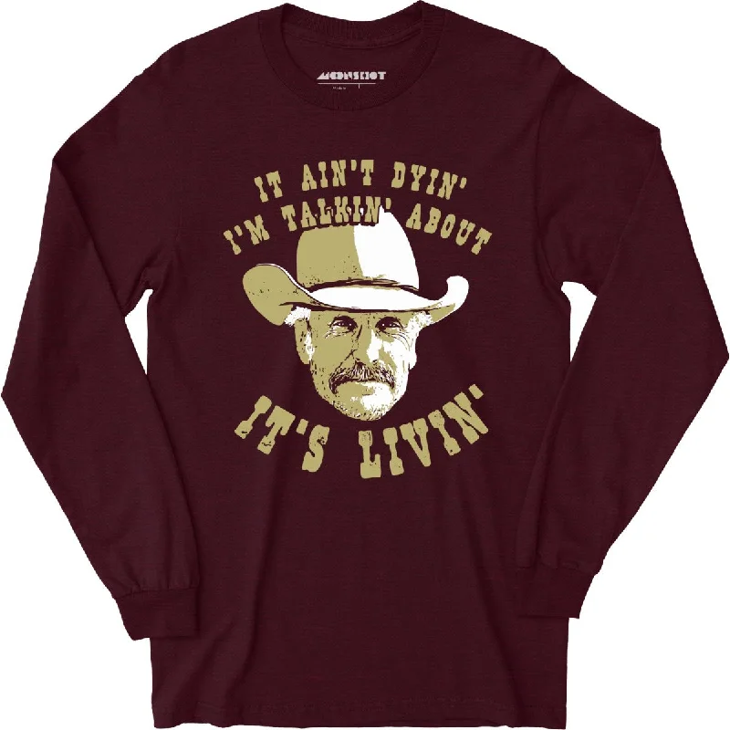 it-aint-dyin-im-talkin-about-its-livin-long-sleeve-t-shirt