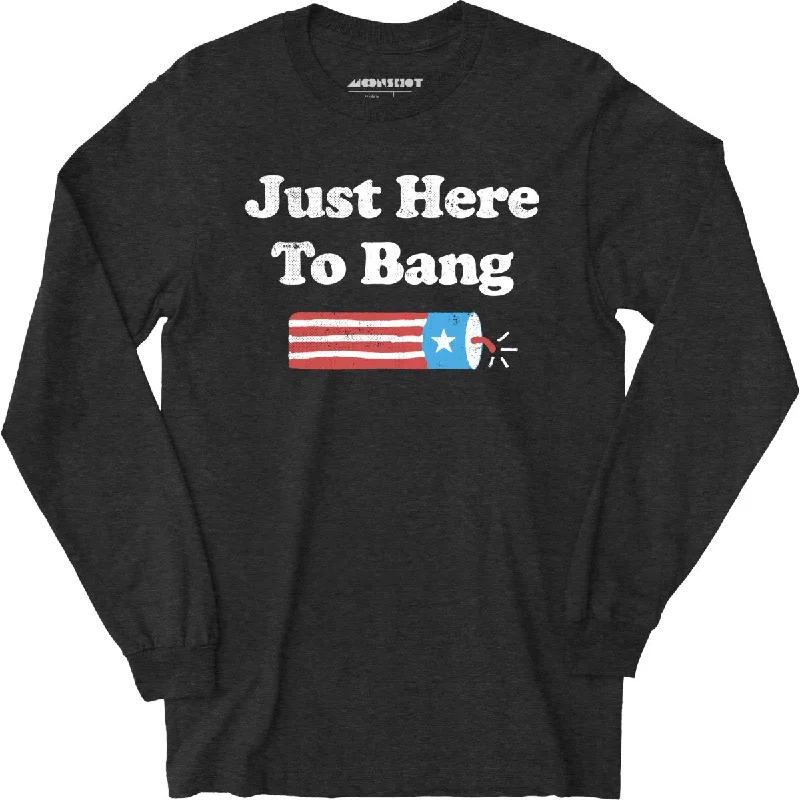 just-here-to-bang-long-sleeve-t-shirt