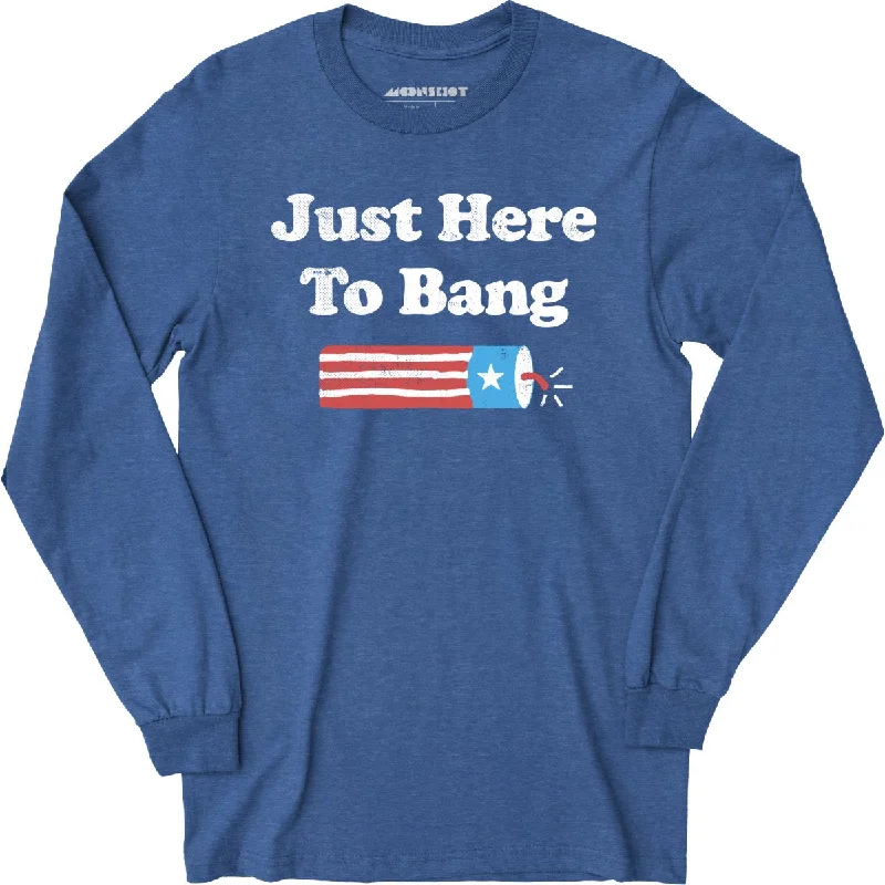 just-here-to-bang-long-sleeve-t-shirt