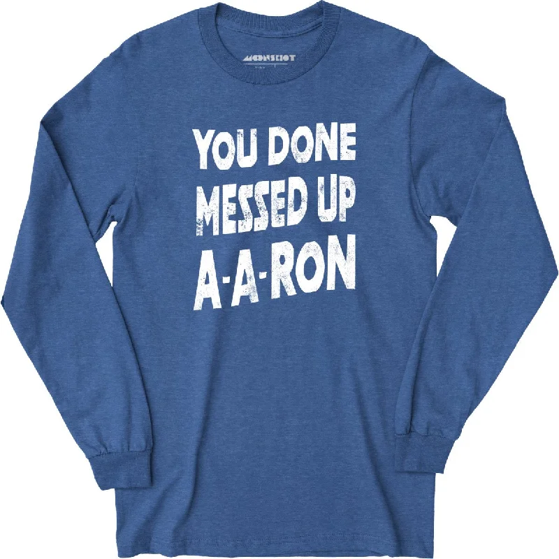 you-done-messed-up-a-a-ron-long-sleeve-t-shirt